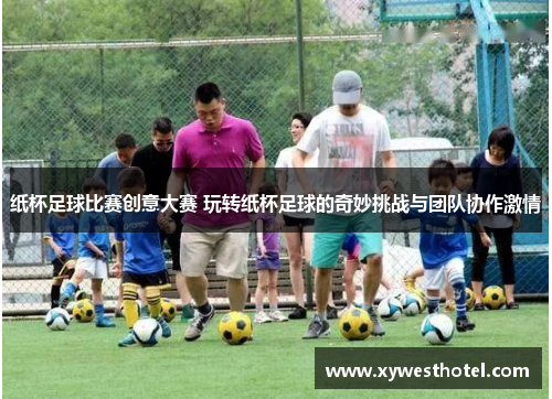 纸杯足球比赛创意大赛 玩转纸杯足球的奇妙挑战与团队协作激情